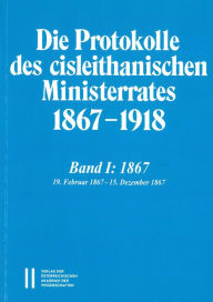 Die Protokolle des cisleithanischen Ministerrates 1867-1918, Band 1: 1867: 19. Februar 1867 - 15. Dezember 1867 Stefan Malfer Editor