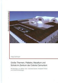 Grosse Thermen, Palastra, Macellum und Schola im Zentrum der Colonia Carnuntum Helga Sedlmayer Author