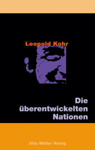 Die Ã¼berentwickelten Nationen Leopold Kohr Author