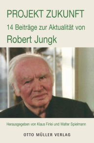 Projekt Zukunft: 14 BeitrÃ¤ge zur AktualitÃ¤t von Robert Jungk Klaus Firlei Editor