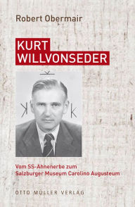 Kurt Willvonseder: Vom SS-Ahnenerbe zum Salzburger Museum Carolino Augusteum Robert Obermair Author