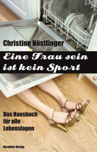 Eine Frau sein ist kein Sport: Das Hausbuch für alle Lebenslagen Christine Nöstlinger Author