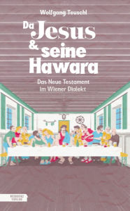 Da Jesus & seine Hawara: Das neue Testament im Wiener Dialekt Wolfgang Teuschl Author