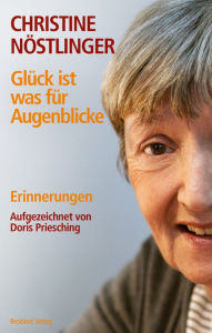 Glück ist was für Augenblicke: Erinnerungen Christine Nöstlinger Author