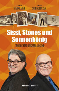 Sissi, Stones und SonnenkÃ¶nig: Geschichten unserer Jugend Erwin Steinhauer Author