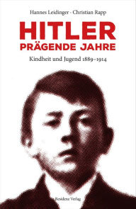Hitler - prÃ¤gende Jahre: Kindheit und Jugend 1889-1914 Hannes Leidinger Author