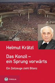 Das Konzil - ein Sprung vorwÃ¤rts: Ein Zeitzeuge zieht Bilanz. 50 Jahre Zweites Vatikanisches Konzil Helmut KrÃ¤tzl Author
