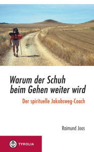 Warum der Schuh beim Gehen weiter wird: Der spirituelle Jakobsweg-Coach Raimund Joos Author