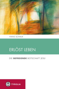 Erlöst leben: Die befreiende Botschaft Jesu Hans Schalk Author