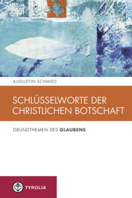 SchlÃ¼sselworte der christlichen Botschaft: Grundthemen des Glaubens Augustin Schmied Author