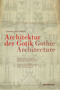 Gothic Architecture: Catalogue of the World-Largest Collection of Gothic Architectural Drawings in the Academy of Fine Arts Vienna Johann Josef BÃ¯ker