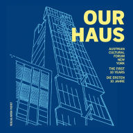 Our Haus: The First 10 Years Austrian Cultural Forum New York Editor