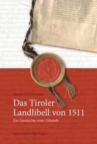 Das Tiroler Landlibell von 1511: Zur Geschichte einer Urkunde Martin P. Schennach Author