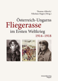 Österreich-Ungarns Fliegerasse im Ersten Weltkrieg 1914-1918 Thomas Albrich Editor