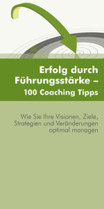 Erfolg durch Führungsstärke - 100 Coaching Tipps - Franz Balik