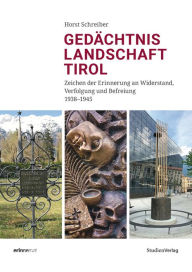 GedÃ¤chtnislandschaft Tirol: Zeichen der Erinnerung an Widerstand, Verfolgung und Befreiung 1938-1945 Horst Schreiber Author