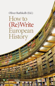 How to (Re)Write European History: History and Text Book Projects in Retrospect Oliver Rathkolb Editor