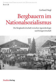 Bergbauern im Nationalsozialismus: Die Berglandwirtschaft zwischen Agrarideologie und Kriegswirtschaft Gerhard Siegl Author