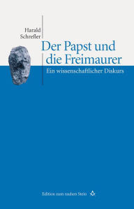 Der Papst und die Freimaurer: Ein wissenschaftlicher Diskurs Harald Schrefler Author