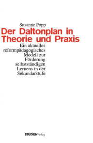 Der Daltonplan in Theorie und Praxis: Ein aktuelles reformpädagogisches Modell zur Förderung selbstständigen Lernens in der Sekundarstufe Susanne Popp