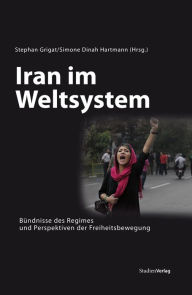 Iran im Weltsystem: Bündnisse des Regimes und Perspektiven der Freiheitsbewegung Simone Dinah Hartmann Author