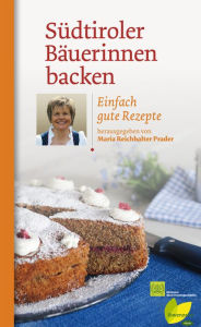 Südtiroler Bäuerinnen backen: Einfach gute Rezepte Maria Reichhalter-Prader Author