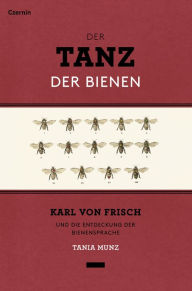 Der Tanz der Bienen: Karl von Frisch und die Entdeckung der Bienensprache Tania Munz Author