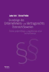 Grundzüge des Unternehmens- und Vertragsrechts Österreich/Slowenien: Osnove podjetniskega in pogodbenega prava Avstrija/Slovenija Janko Ferk Author