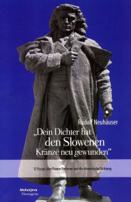 Dein Dichter hat den Slowenen Kränze neu gewunden: 12 Essays über France Preseren und die slowenische Dichtung - Rudolf Neuhäuser