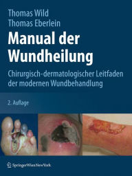 Manual der Wundheilung: Chirurgisch-dermatologischer Leitfaden der modernen Wundbehandlung - Thomas Wild