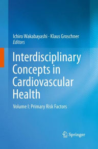 Interdisciplinary Concepts in Cardiovascular Health: Volume I: Primary Risk Factors Ichiro Wakabayashi Editor