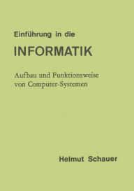 EinfÃ¯Â¿Â½hrung in die Informatik: Aufbau und Funktionsweise von Computer-Systemen Helmut Schauer Author