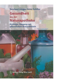 Gesundheit aus der Naturapotheke: Richtiger Umgang mit pflanzlichen Arzneimitteln Reinhard LÃ¤nger Author