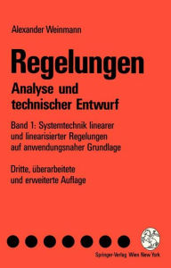 Regelungen Analyse und technischer Entwurf: Band 1: Systemtechnik linearer und linearisierter Regelungen auf anwendungsnaher Grundlage Alexander Weinm