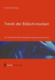 Trends der Bildschirmarbeit: Ein Handbuch ï¿½ber Recht, Gesundheit und Ergonomie in der Praxis Friedrich Blaha Editor