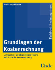 Grundlagen der Kostenrechnung: Lehrbuch zur Einführung in die Theorie und Praxis der Kostenrechnung (Ausgabe Österreich) Sonja Prell-Leopoldseder Auth