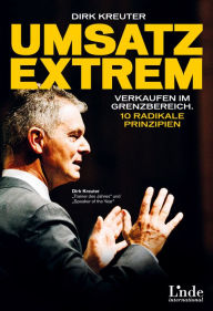Umsatz extrem: Verkaufen im Grenzbereich. 10 radikale Prinzipien Dirk Kreuter Author