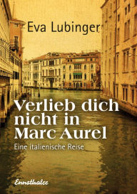 Verlieb dich nicht in Marc Aurel: Eine italienische Reise Eva Lubinger Author
