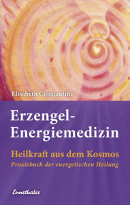 Erzengel-Energiemedizin: Heilkraft aus dem Kosmos Praxisbuch der energetischen Heilung Elisabeth Constantine Author