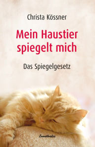 Mein Haustier spiegelt... MICH!: Das Spiegelgesetz Christa KÃ¶ssner Author