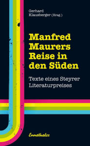 Manfred Maurers Reise in den Süden: Texte eines Steyrer Literaturpreises Gerhard Klausberger Editor