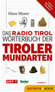 Das Radio Tirol-WÃ¶rterbuch der Tiroler Mundarten Hans Moser Author