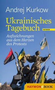 Ukrainisches Tagebuch: Aufzeichnungen aus dem Herzen des Protests Andrej Kurkow Author