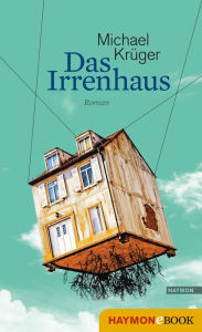 Das Irrenhaus: Roman Michael KrÃ¼ger Author
