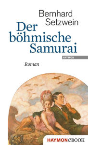 Der böhmische Samurai: Roman Bernhard Setzwein Author