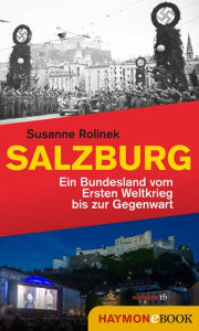 Salzburg: Ein Bundesland vom Ersten Weltkrieg bis zur Gegenwart Susanne Rolinek Author