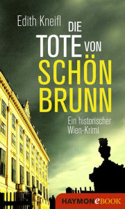 Die Tote von Schönbrunn: Ein historischer Wien-Krimi Edith Kneifl Author