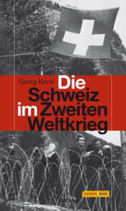Die Schweiz im Zweiten Weltkrieg Georg Kreis Author