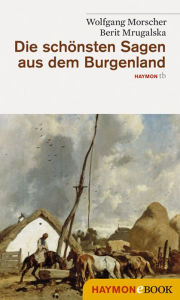 Die schönsten Sagen aus dem Burgenland Wolfgang Morscher Author