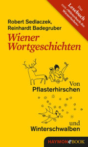 Wiener Wortgeschichten: Von Pflasterhirschen und Winterschwalben Robert Sedlaczek Author
